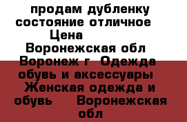 продам дубленку состояние отличное. › Цена ­ 7 000 - Воронежская обл., Воронеж г. Одежда, обувь и аксессуары » Женская одежда и обувь   . Воронежская обл.